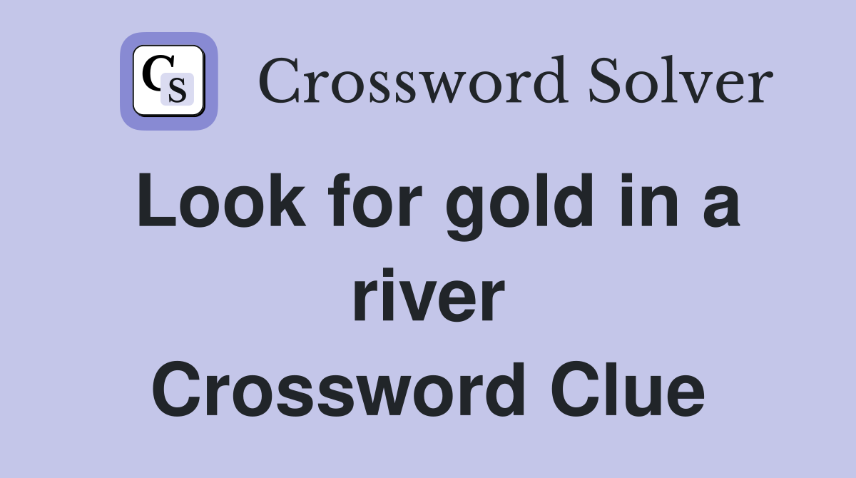 Look for gold in a river Crossword Clue