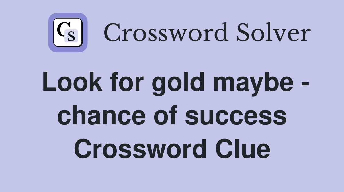 Look for gold maybe - chance of success Crossword Clue