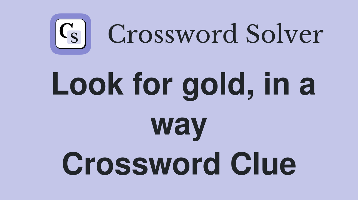 Look for gold, in a way Crossword Clue