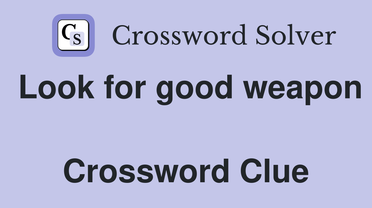 Look for good weapon  Crossword Clue