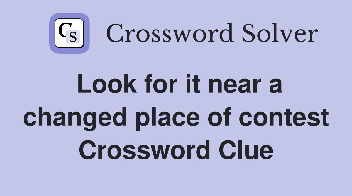 Look for it near a changed place of contest Crossword Clue