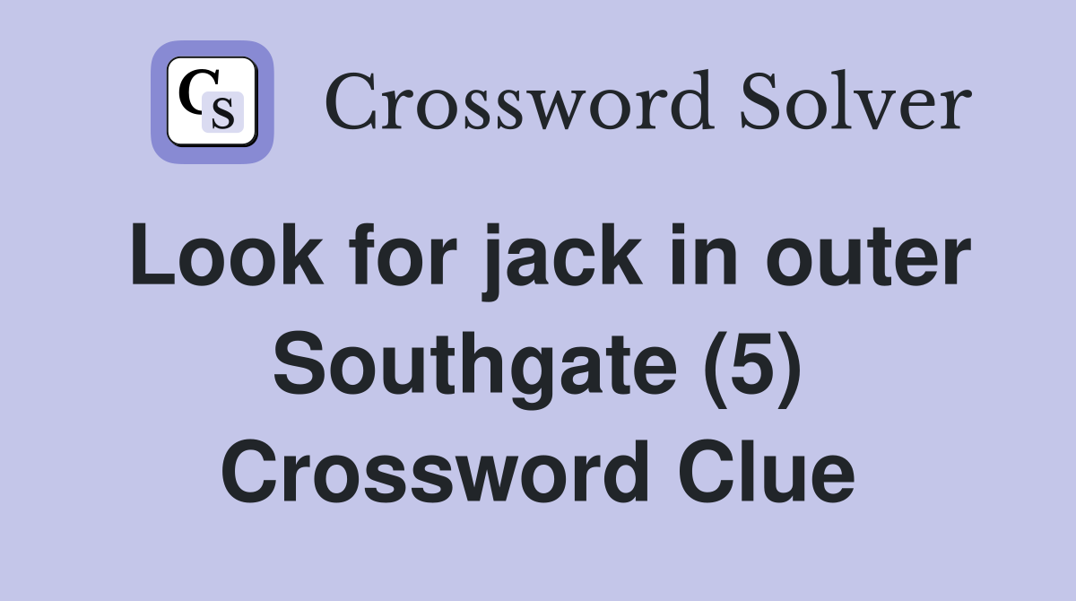 Look for jack in outer Southgate (5) Crossword Clue