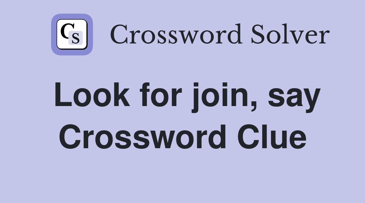 Look for join, say Crossword Clue
