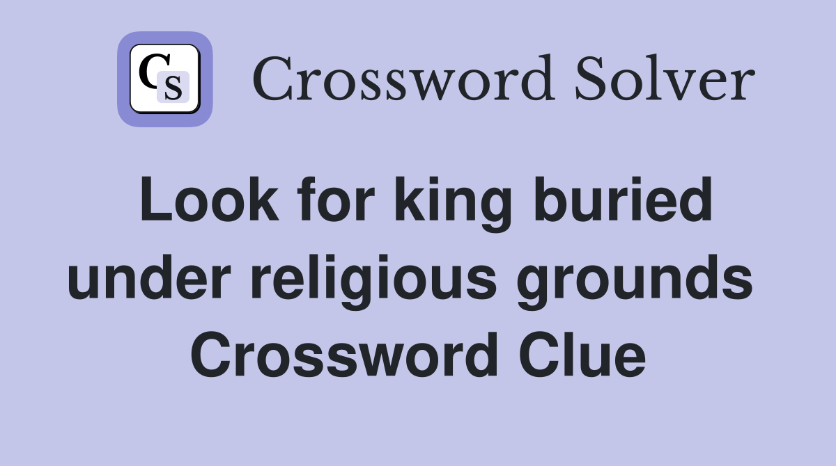 Look for king buried under religious grounds  Crossword Clue