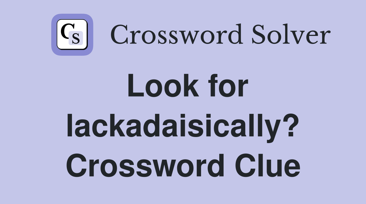 Look for lackadaisically? Crossword Clue