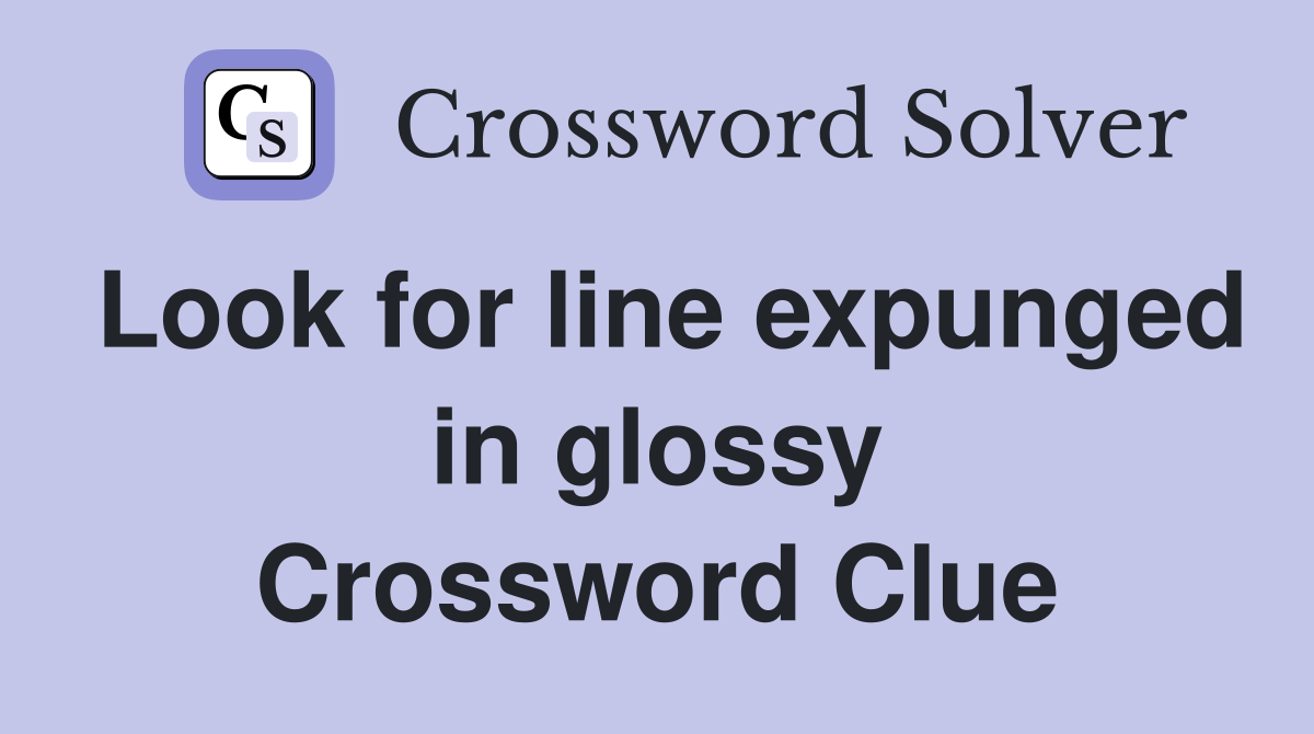 Look for line expunged in glossy Crossword Clue