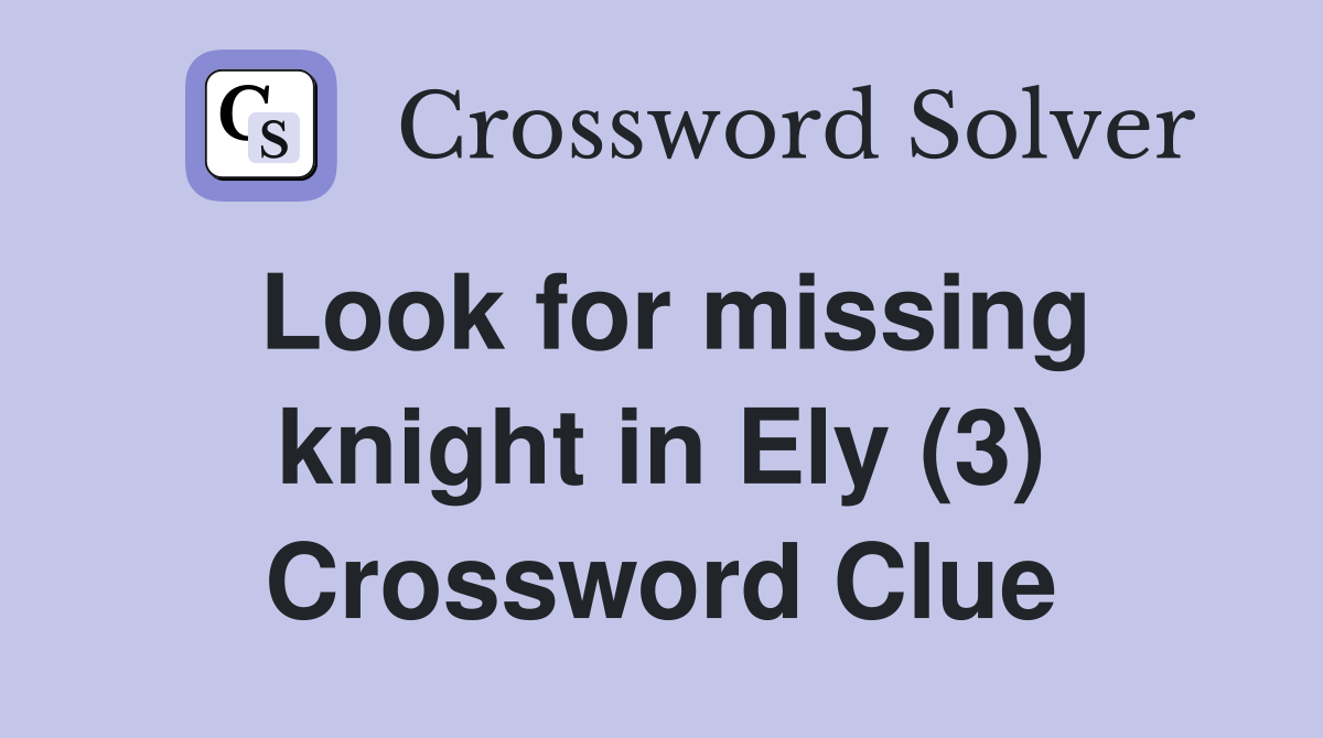 Look for missing knight in Ely (3) Crossword Clue
