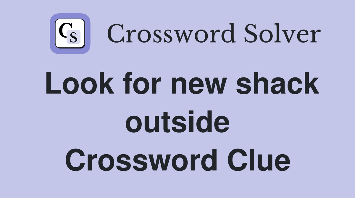 Look for new shack outside Crossword Clue