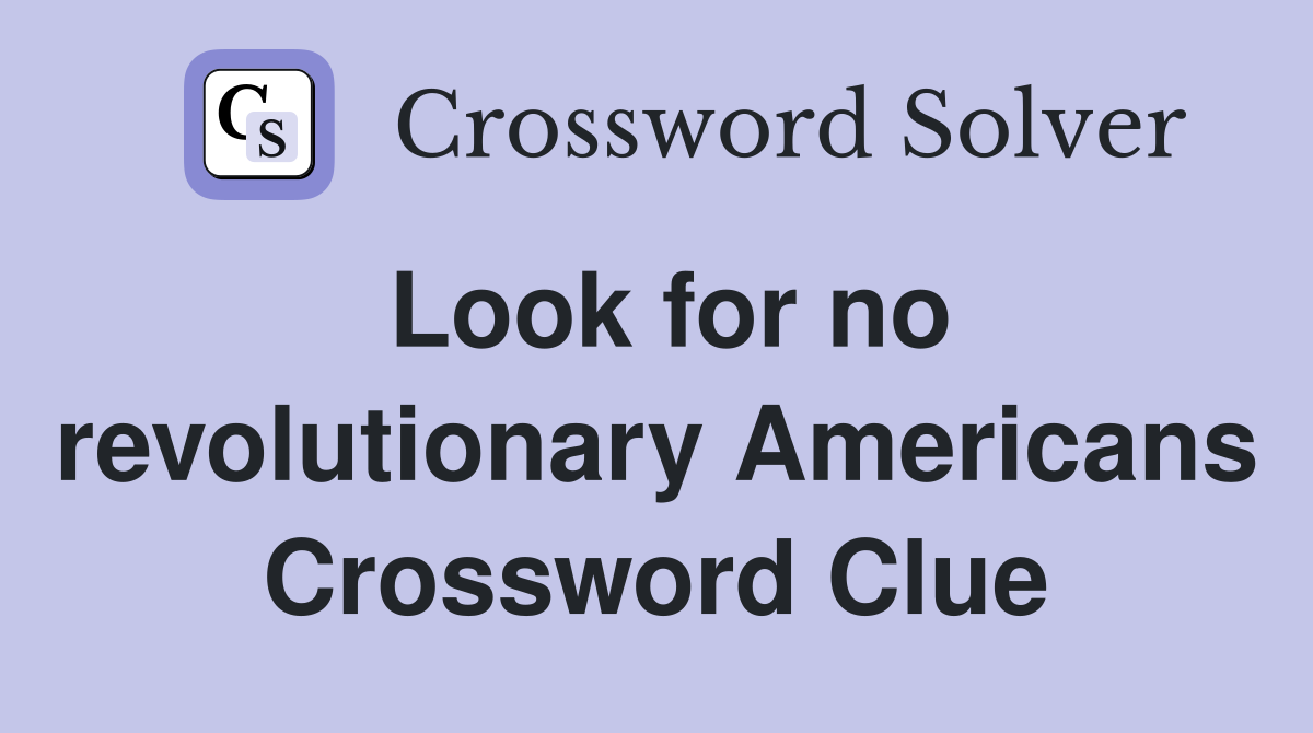 Look for no revolutionary Americans Crossword Clue