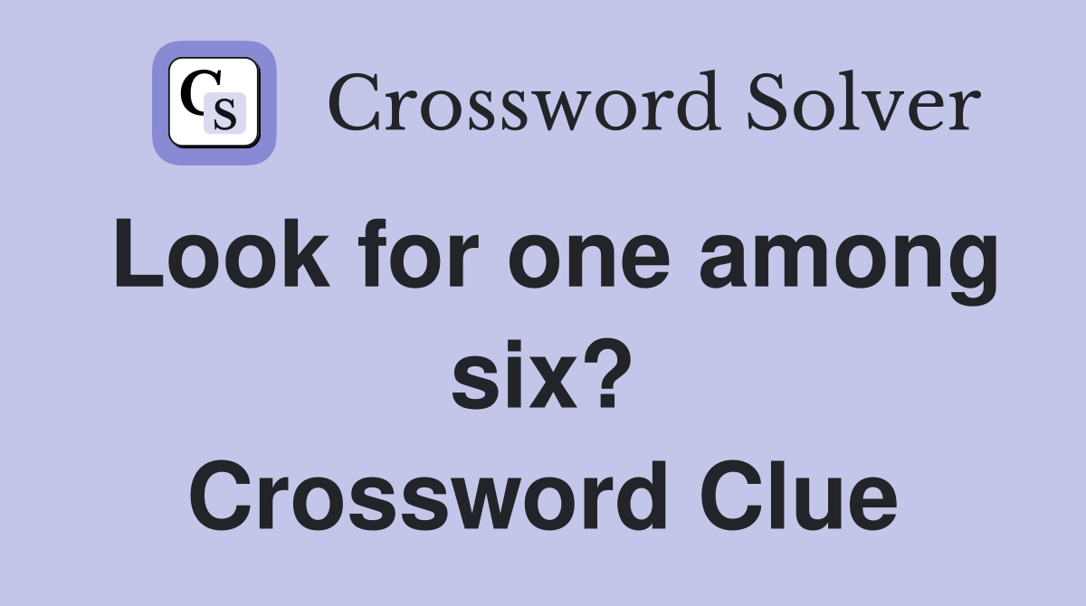 Look for one among six? Crossword Clue