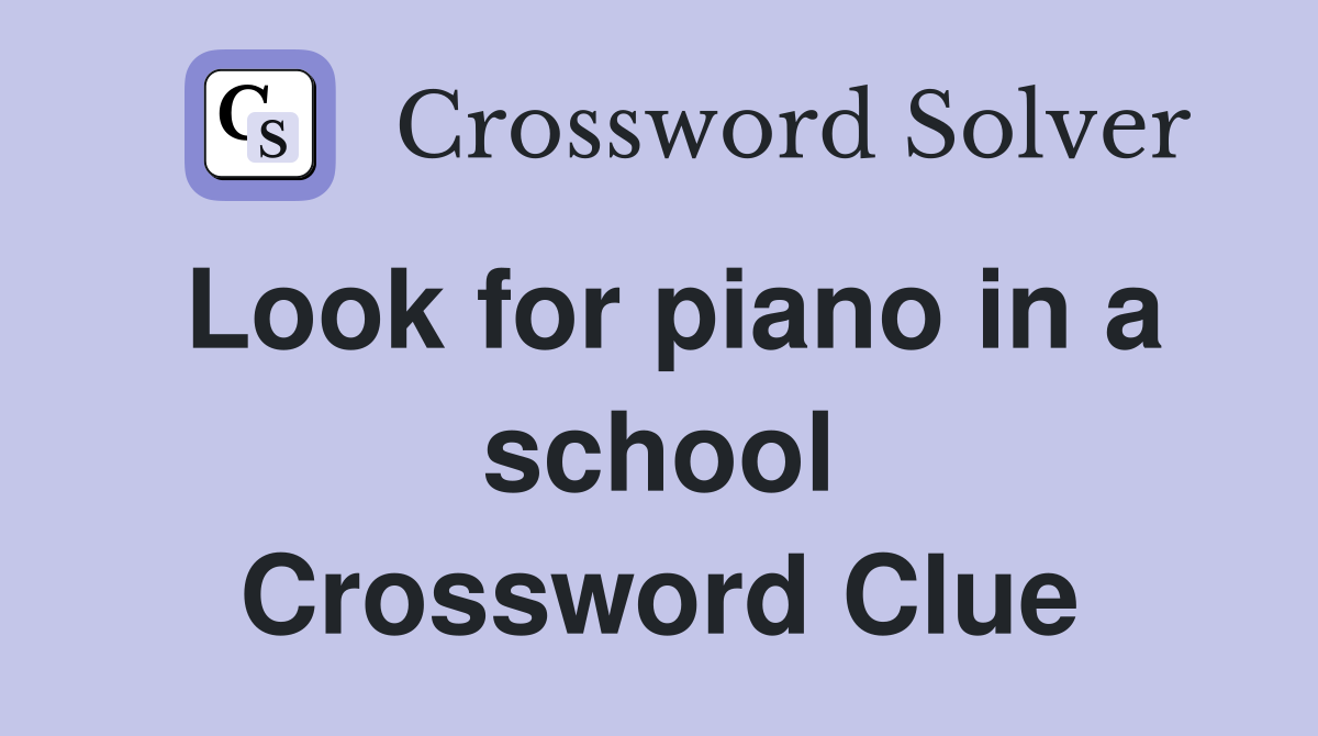Look for piano in a school Crossword Clue
