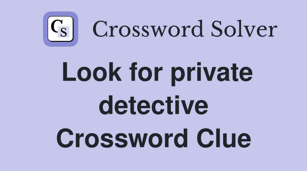 Look for private detective Crossword Clue