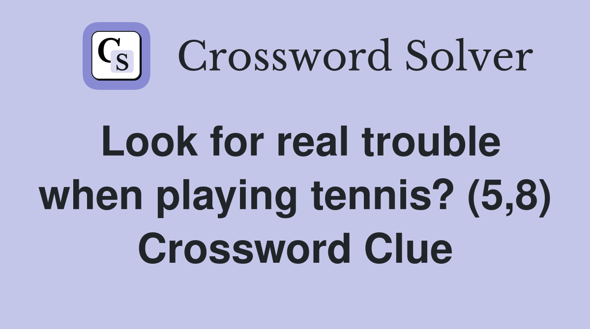 Look for real trouble when playing tennis? (5,8) Crossword Clue