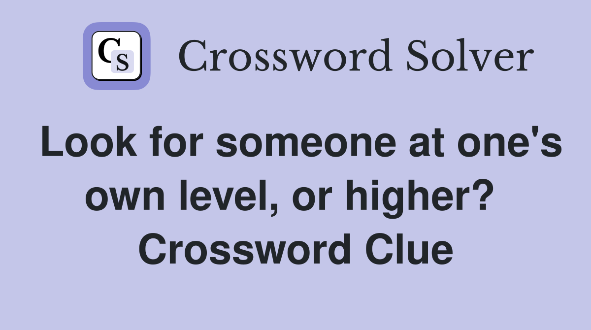 Look for someone at one's own level, or higher?  Crossword Clue