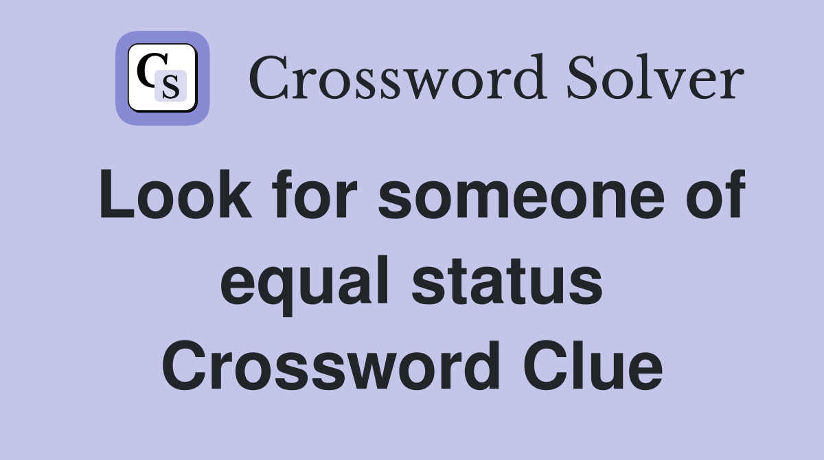 Look for someone of equal status Crossword Clue