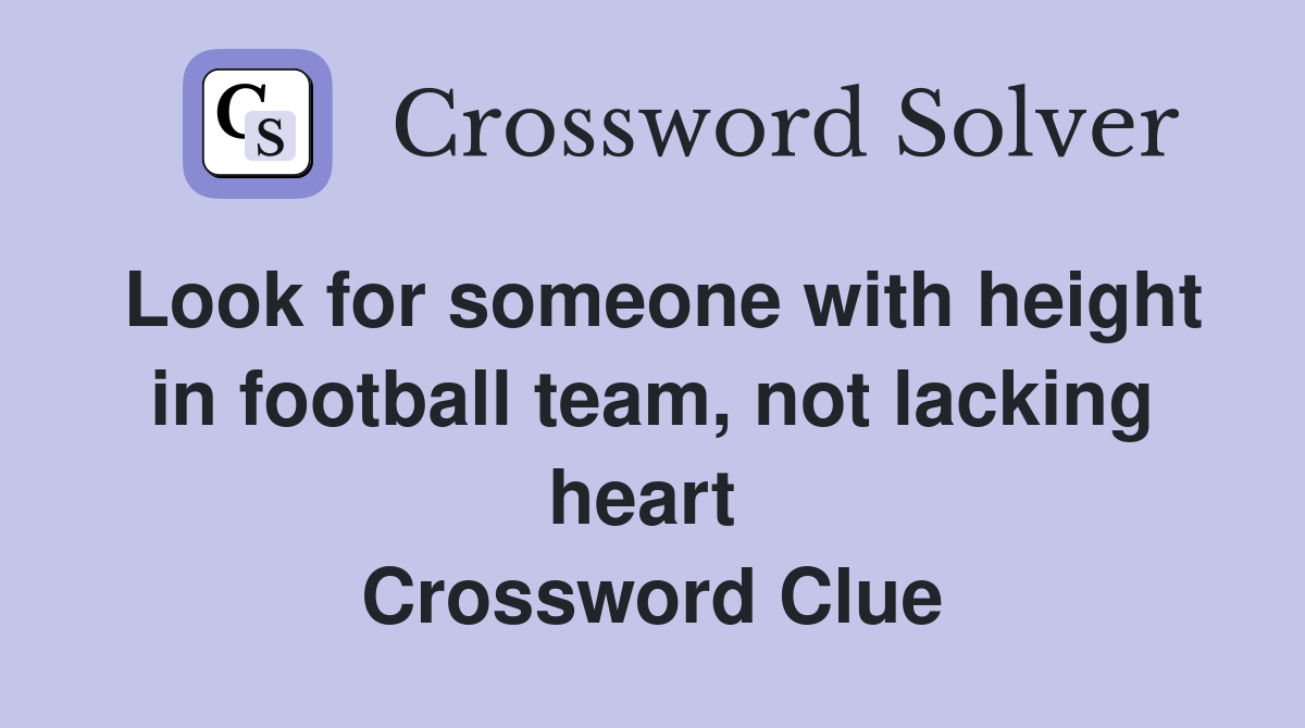 Look for someone with height in football team, not lacking heart  Crossword Clue