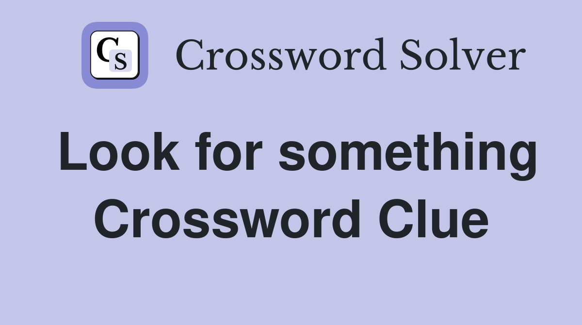 Look for something Crossword Clue