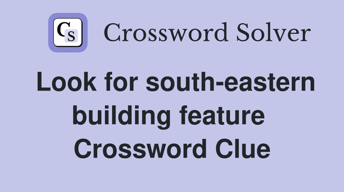 Look for south-eastern building feature  Crossword Clue