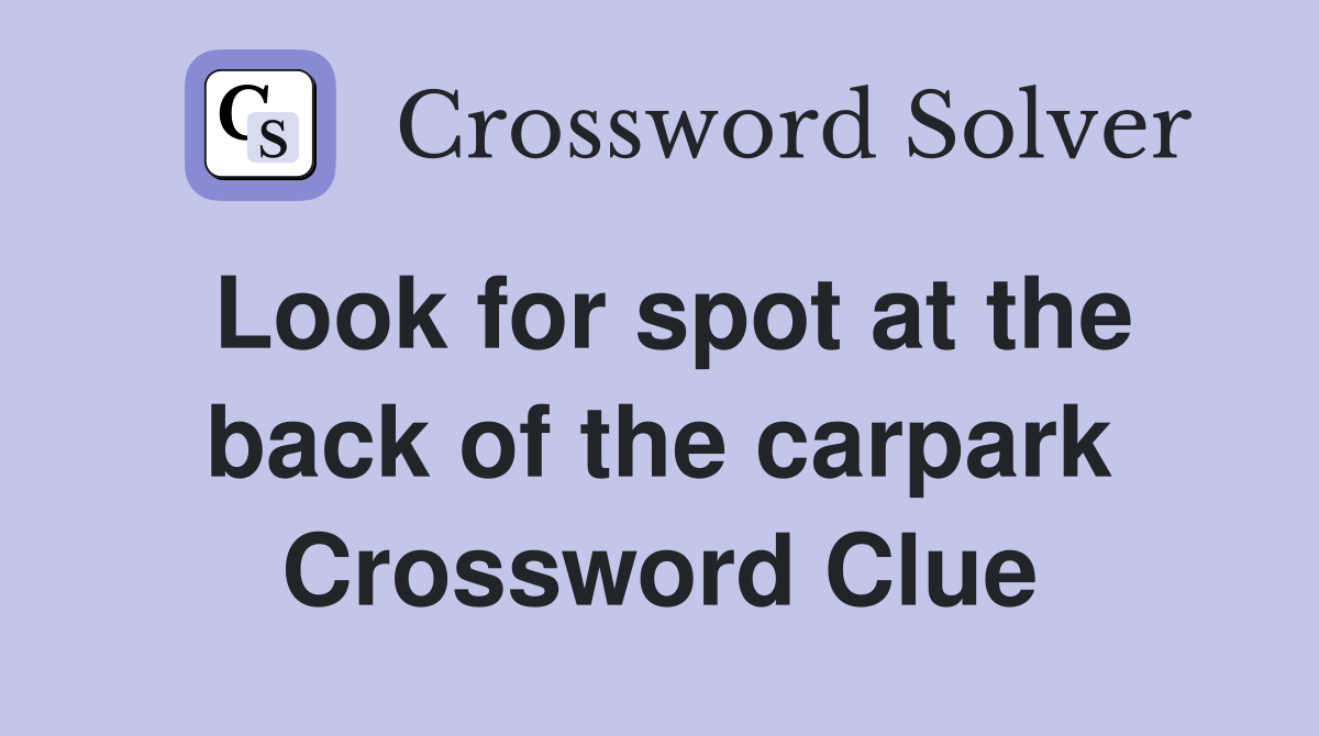 Look for spot at the back of the carpark Crossword Clue