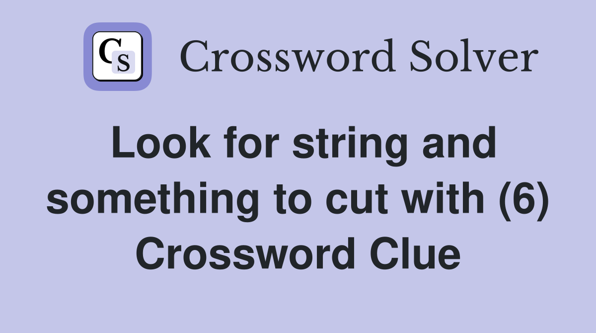 Look for string and something to cut with (6) Crossword Clue