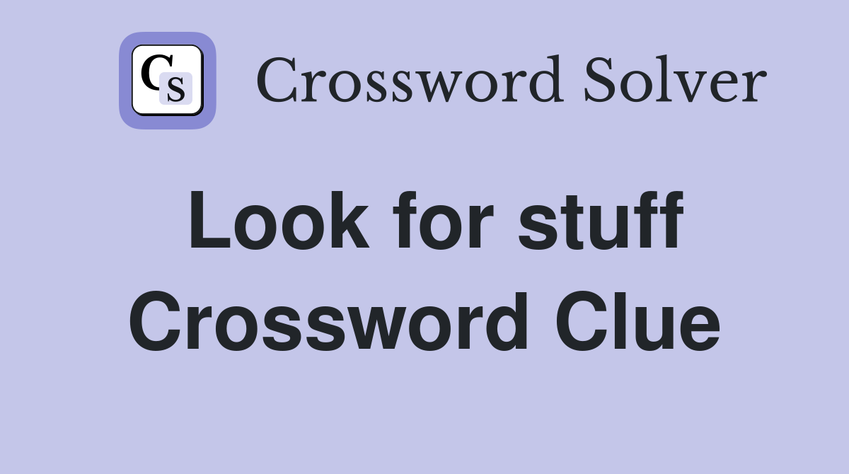Look for stuff Crossword Clue