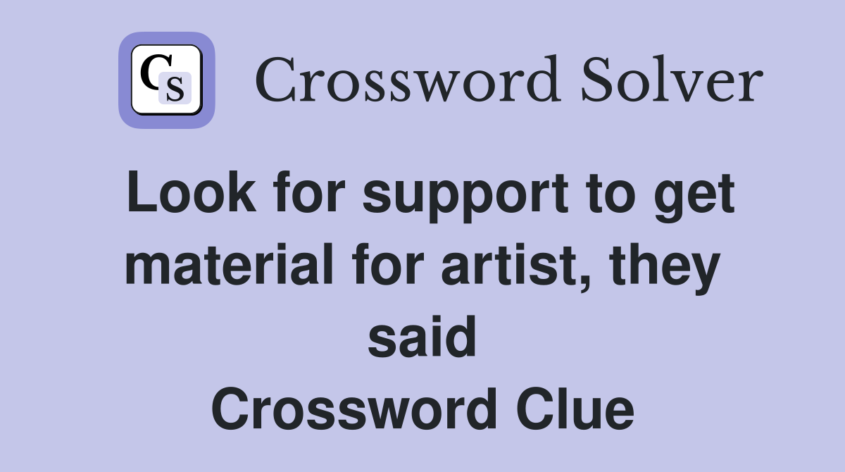 Look for support to get material for artist, they said Crossword Clue