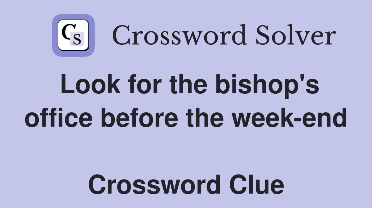 Look for the bishop's office before the week-end  Crossword Clue