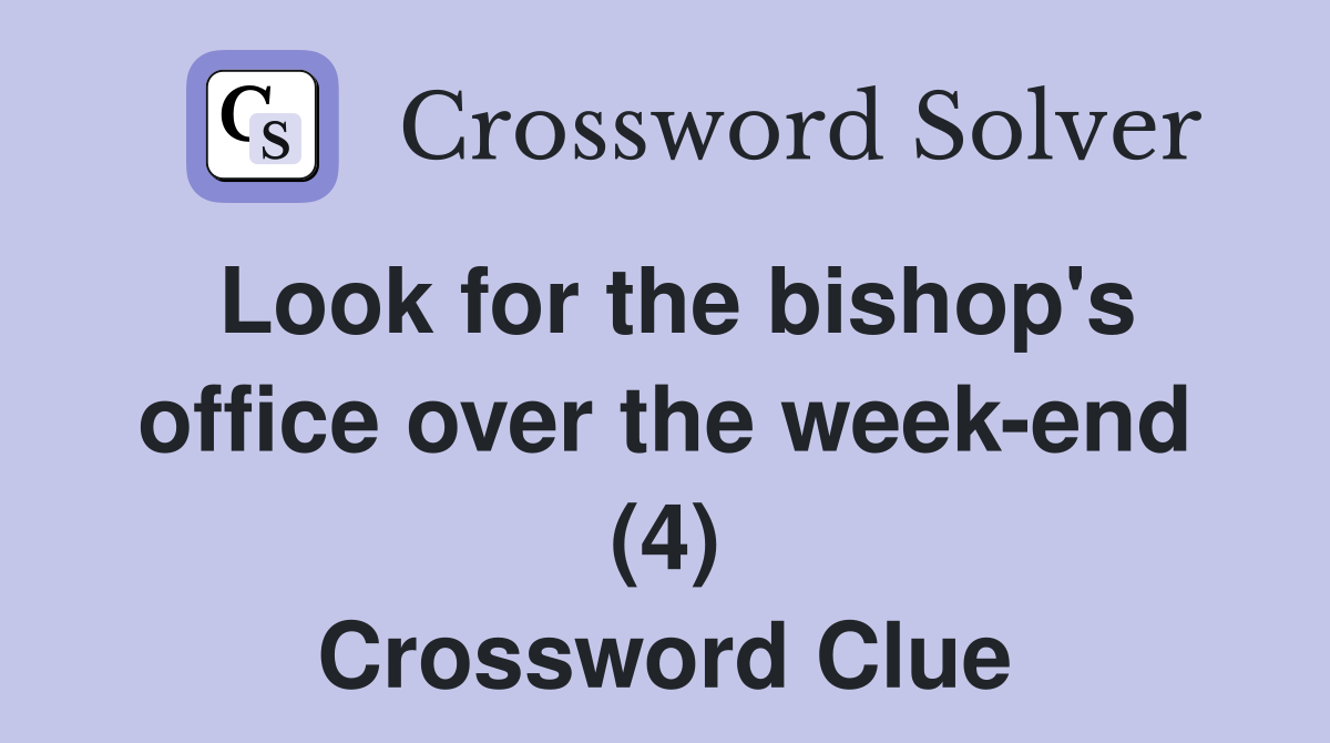 Look for the bishop's office over the week-end (4) - Crossword Clue ...