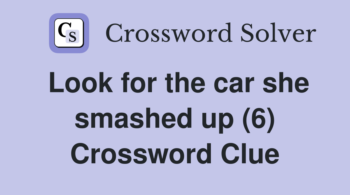 Look for the car she smashed up (6) Crossword Clue