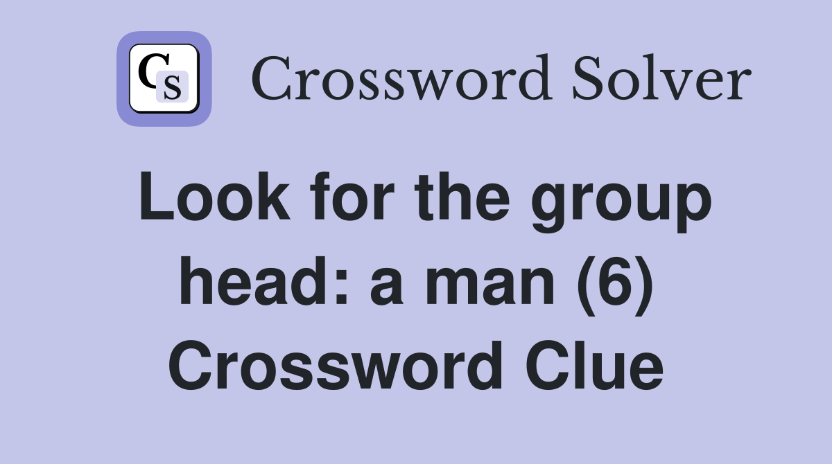 Look for the group head: a man (6) Crossword Clue