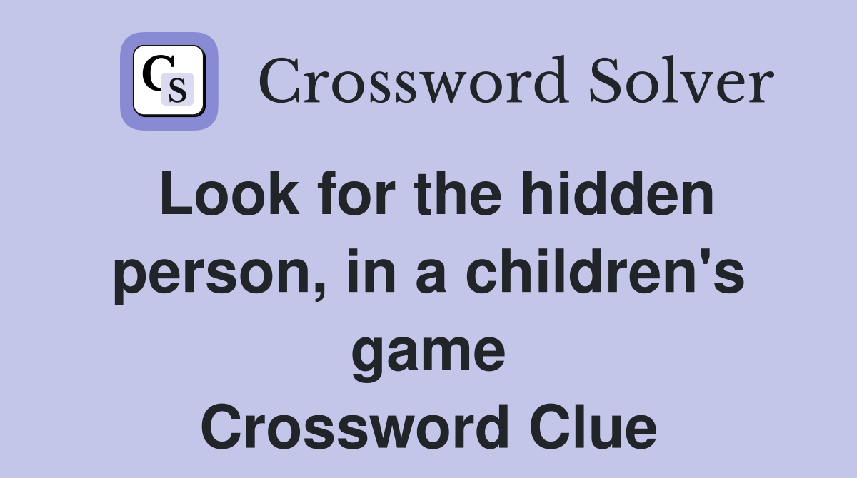 Look for the hidden person, in a children's game Crossword Clue