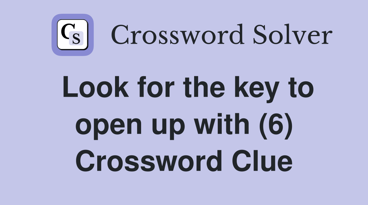 Look for the key to open up with (6) Crossword Clue