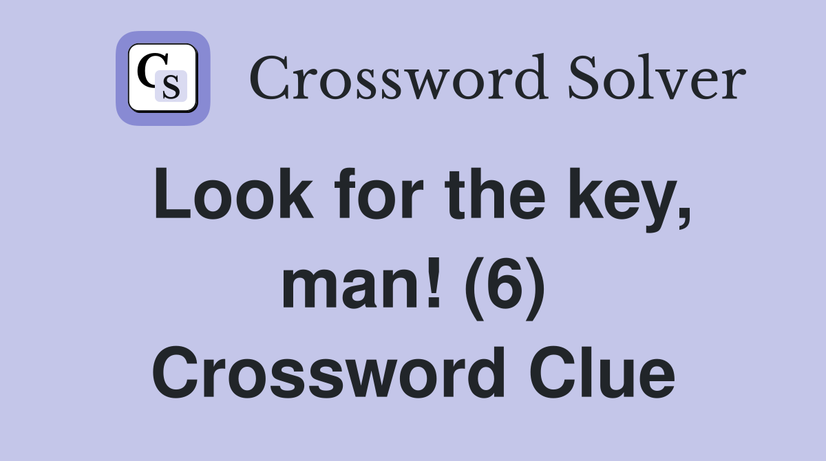 Look for the key, man! (6) Crossword Clue