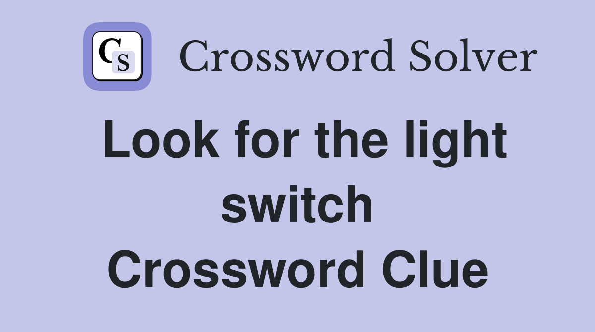 Look for the light switch Crossword Clue