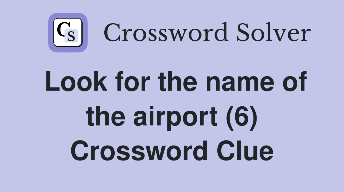Look for the name of the airport (6) Crossword Clue