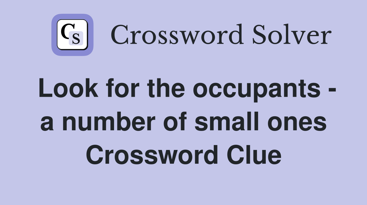 Look for the occupants - a number of small ones Crossword Clue