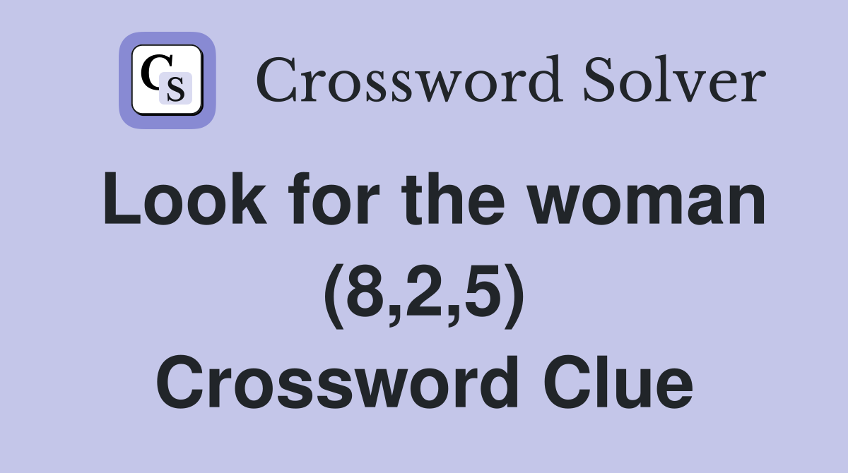 Look for the woman (8,2,5) Crossword Clue