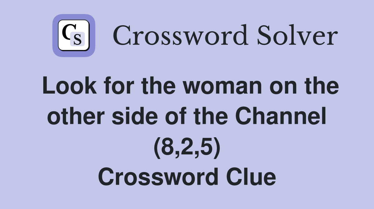 Look for the woman on the other side of the Channel (8,2,5) Crossword Clue
