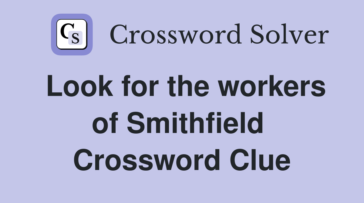 Look for the workers of Smithfield  Crossword Clue