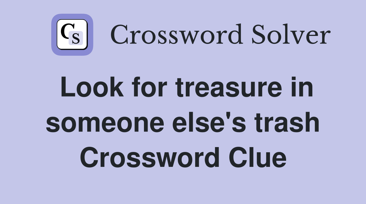 Look for treasure in someone else's trash Crossword Clue