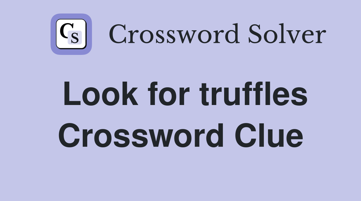 Look for truffles Crossword Clue
