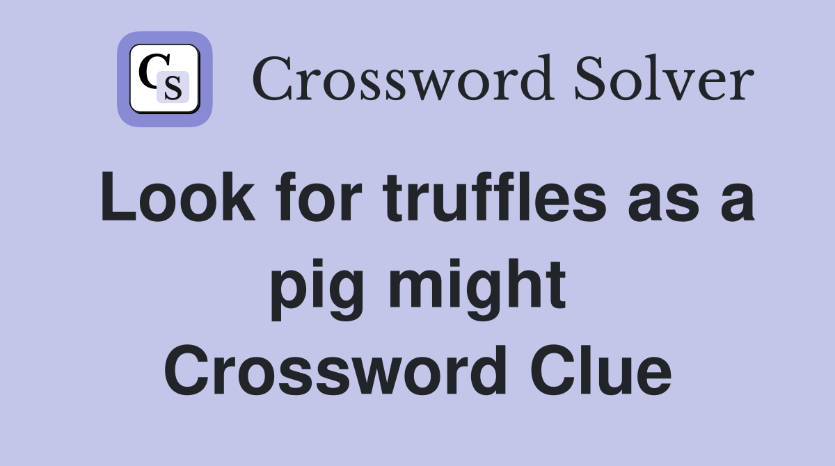 Look for truffles as a pig might Crossword Clue