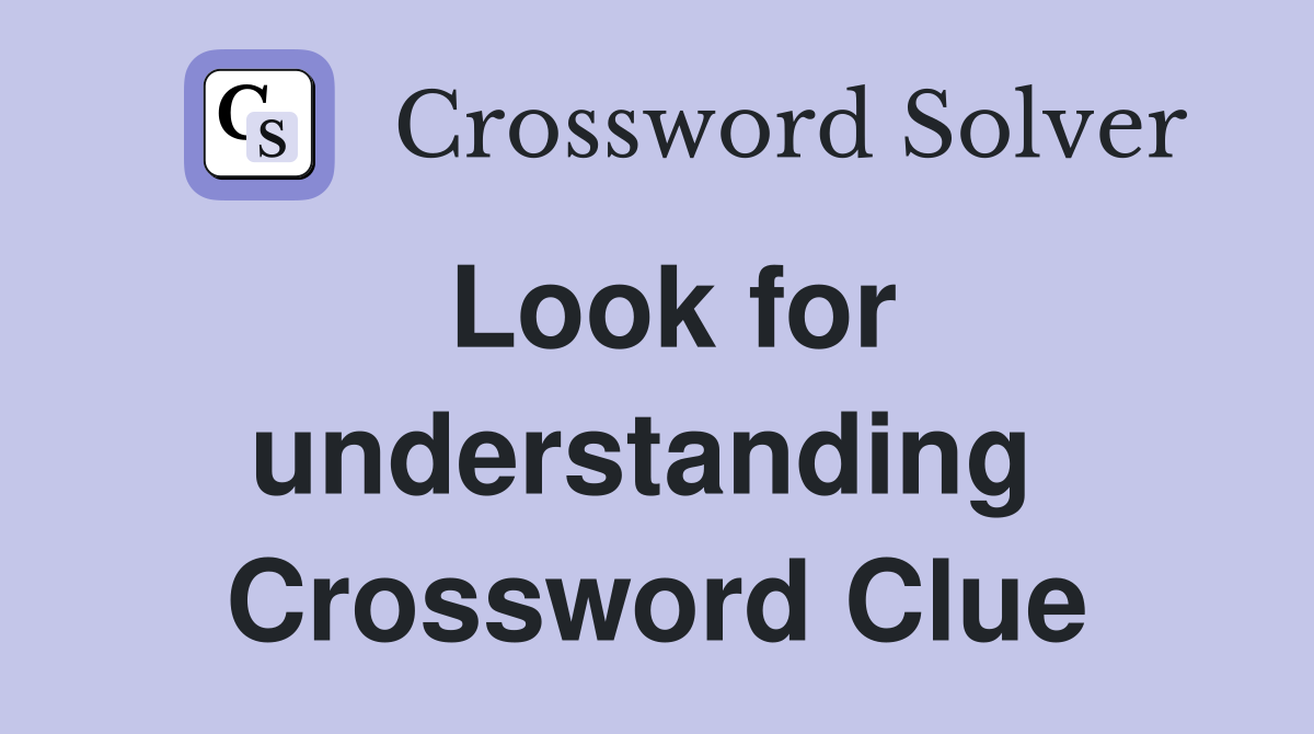 Look for understanding  Crossword Clue