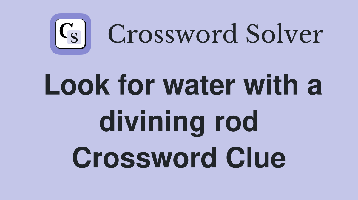 Look for water with a divining rod Crossword Clue