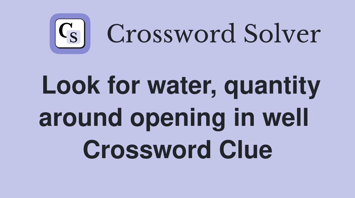 Look for water, quantity around opening in well  Crossword Clue
