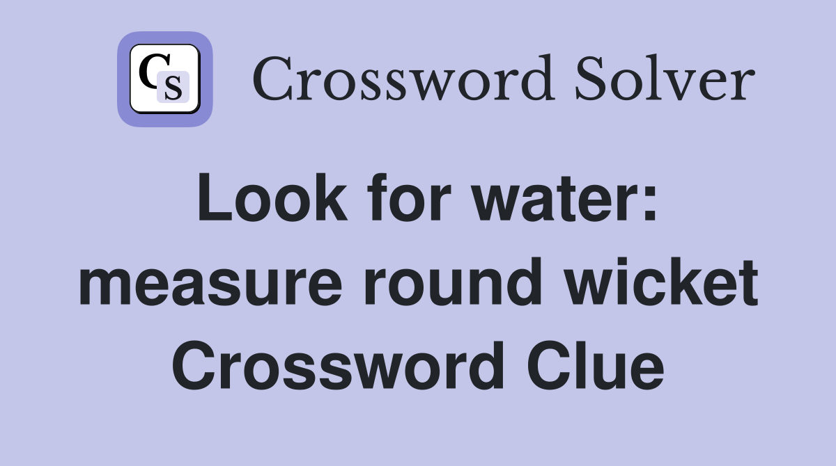 Look for water: measure round wicket Crossword Clue