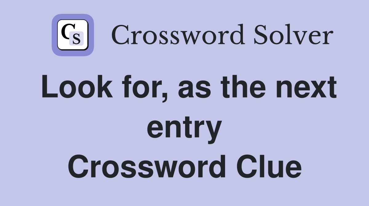 Look for, as the next entry Crossword Clue