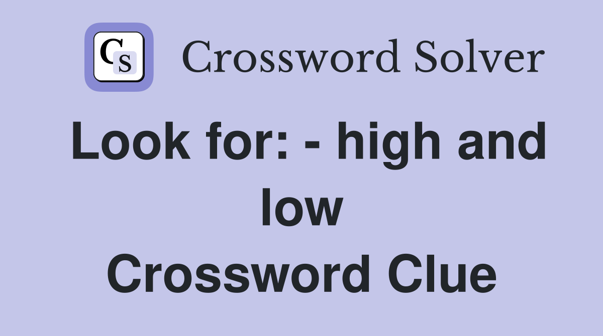 Look for: - high and low Crossword Clue