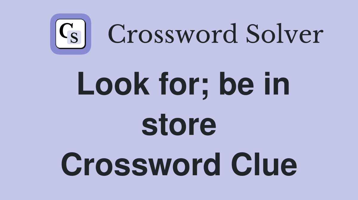 Look for; be in store Crossword Clue