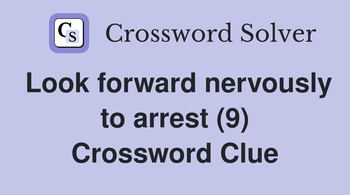 Look forward nervously to arrest (9) Crossword Clue